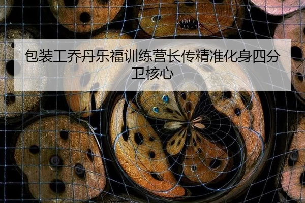 包装工乔丹乐福训练营长传精准化身四分卫核心