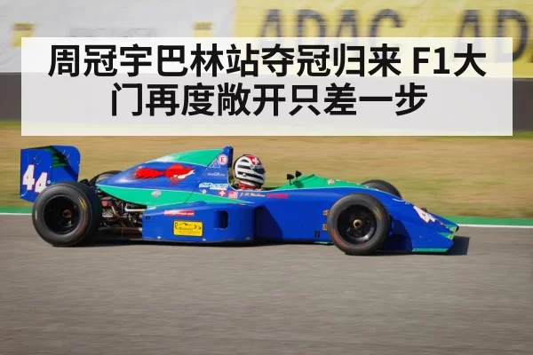 周冠宇巴林站夺冠归来 F1大门再度敞开只差一步